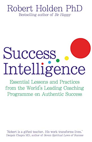 Success Intelligence: Essential Lessons and Practices from the World's leading Coaching Programme on Authentic Success