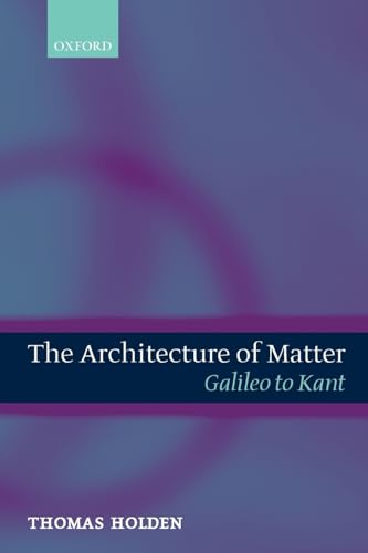 The Architecture of Matter : Galileo to Kant: Galileo to Kant von Oxford University Press