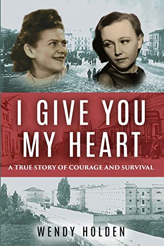 I Give You My Heart: A True Story of Courage and Survival (Holocaust Survivor True Stories)