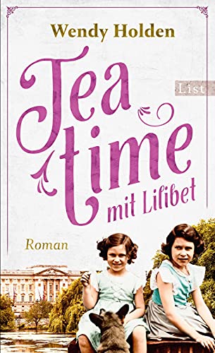 Teatime mit Lilibet: Roman | Ein Roman über die Kindheit von Queen Elisabeth II. und ihre Lehrerin Marion Crawford