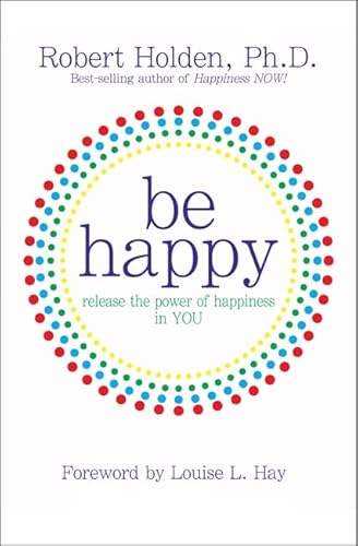 Be Happy: Release the Power of Happiness in You