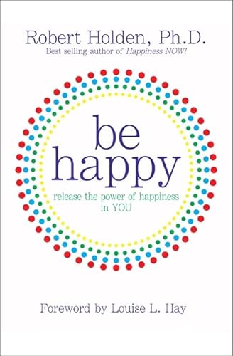 Be Happy: Release the Power of Happiness in You Be Happy: Release the Power of Happiness in You