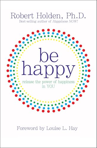 Be Happy: Release the Power of Happiness in You