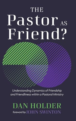 The Pastor as Friend?: Understanding Dynamics of Friendship and Friendliness Within a Pastoral Ministry