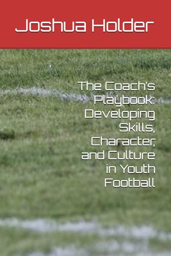 The Coach’s Playbook: Developing Skills, Character, and Culture in Youth Football von Independently published