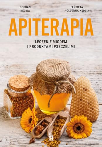 Apiterapia: Leczenie miodem i produktami pszczelimi