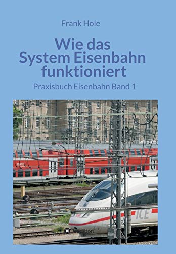 Wie das System Eisenbahn funktioniert: Praxisbuch Eisenbahn Band 1 von Tredition Gmbh