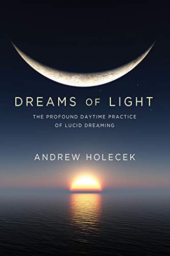 Dreams of Light: The Profound Daytime Practice of Lucid Dreaming