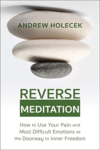 Reverse Meditation: How to Use Your Pain and Most Difficult Emotions As the Doorway to Inner Freedom Reverse Meditation: How to Use Your Pain and Most Difficult Emotions As the Doorway to Inner Freedom