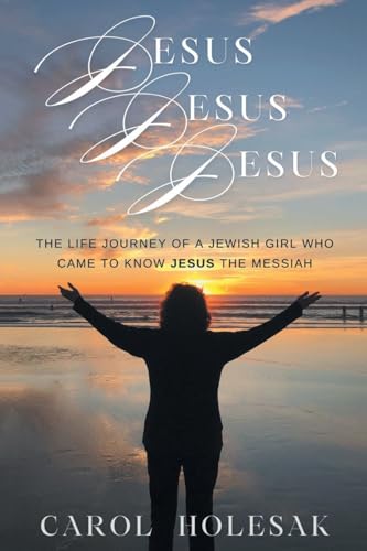 Jesus Jesus Jesus: The Life Journey of a Jewish Girl Who Came to Know Jesus the Messiah von Christian Faith Publishing, Inc