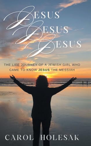 Jesus Jesus Jesus: The Life Journey of a Jewish Girl Who Came to Know Jesus the Messiah von Christian Faith Publishing, Inc