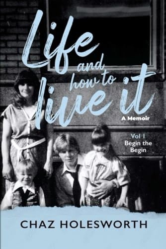 Life and How to Live It: Volume one: Begin the Begin von Dorrance Publishing Company