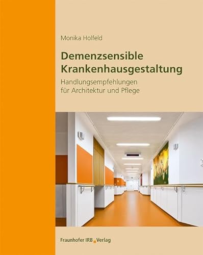 Demenzsensible Krankenhausgestaltung: Handlungsempfehlungen für Architektur und Pflege. von Fraunhofer Irb Stuttgart