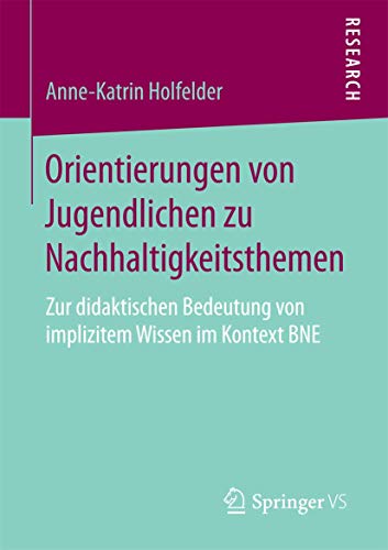 Orientierungen von Jugendlichen zu Nachhaltigkeitsthemen: Zur didaktischen Bedeutung von implizitem Wissen im Kontext BNE von Springer VS