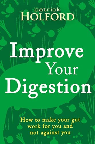 Improve Your Digestion: How to make your gut work for you and not against you von Piatkus