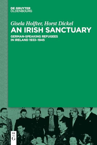 An Irish Sanctuary: German-speaking Refugees in Ireland 1933–1945 von Walter de Gruyter