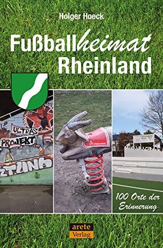 Fußballheimat Rheinland: 100 Orte der Erinnerung. Ein Reiseführer (Fußballheimat: 100 Orte der Erinnerung)