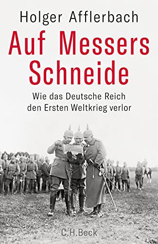 Auf Messers Schneide: Wie das Deutsche Reich den Ersten Weltkrieg verlor von Beck C. H.