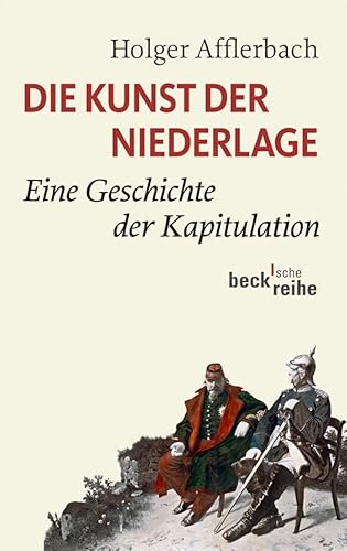 Die Kunst der Niederlage: Eine Geschichte der Kapitulation (Beck'sche Reihe)