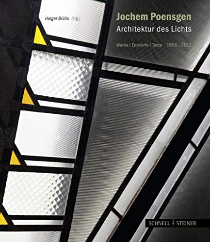Jochem Poensgen - Architektur des Lichts: Werke Entwürfe Texte 1956-2012. Anlässlich des 80. Geburtstags des deutschen Glasmalers Jochem Poensgen 2011