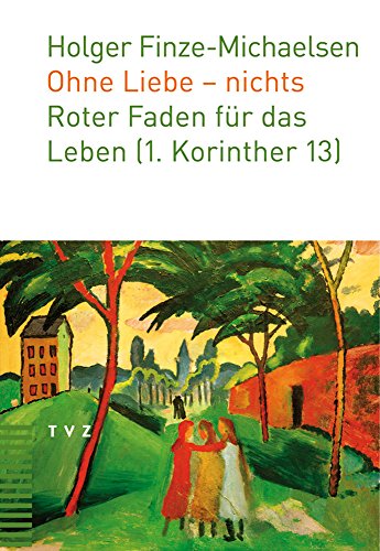 Ohne Liebe - nichts: Roter Faden für das Leben (1. Korinther 13)