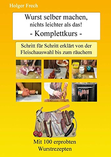 Wurst selber machen, nichts leichter als das!: Schritt für Schritt erklärt von der Fleischauswahl bis zum räuchern Wurst selber machen, nichts leichter als das!: Schritt für Schritt erklärt von der Fleischauswahl bis zum räuchern von Gebrüder Frech