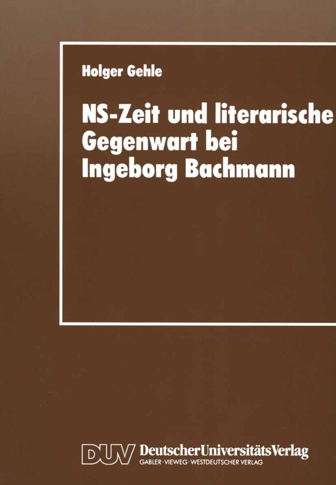 NS-Zeit und literarische Gegenwart bei Ingeborg Bachmann von Deutscher Universitätsverlag