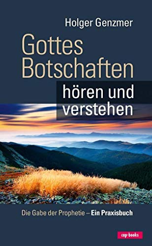 Gottes Botschaften hören und verstehen - Die Gabe der Prophetie - Ein Praxisbuch