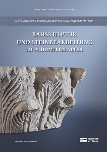 Bauskulptur und Steinbearbeitung im Frühmittelalter (Archäologie und Bauforschung in der Pfalz Ingelheim am Rhein)
