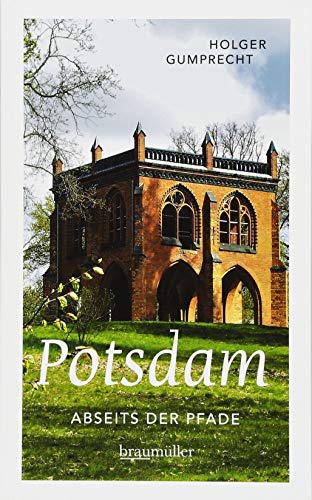 Potsdam abseits der Pfade: Eine etwas andere Reise durch die Stadt der Schlösser und Gärten von Braumller GmbH