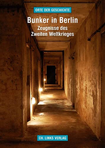 Bunker in Berlin: Zeugnisse des Zweiten Weltkrieges