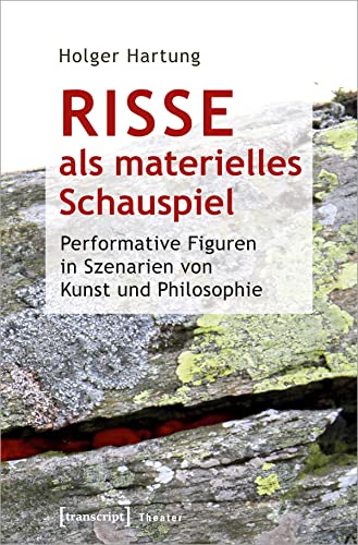 Risse als materielles Schauspiel: Performative Figuren in Szenarien von Kunst und Philosophie (Theater)