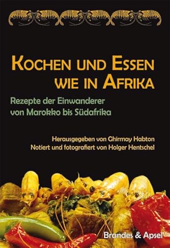 Kochen und Essen wie in Afrika: Rezepte der Einwanderer von Marokko bis Südafrika