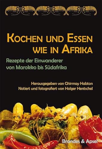 Kochen und Essen wie in Afrika: Rezepte der Einwanderer von Marokko bis Südafrika