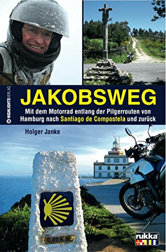 Jakobsweg: Eine Motorradreise auf dem historischen Jakobsweg von Hamburg nach Santiago de Compostela und zurück: Mit dem Motorrad entlang der ... nach Santiago de Compostela und zurück