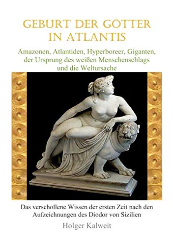 Geburt der Götter in Atlantis: Amazonen, Atlantiden, Hyperboreer, Giganten, der Ursprung des weißen Menschenschlags und die Weltursache
