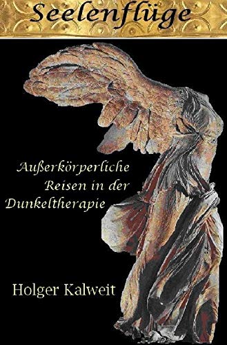 Seelenflüge. Außerkörperliche Reisen in der Dunkeltherapie: Außerkörperliche Reisen in der Dunkeltherapie Seelenflüge. Außerkörperliche Reisen in der Dunkeltherapie: Außerkörperliche Reisen in der Dunkeltherapie von epubli