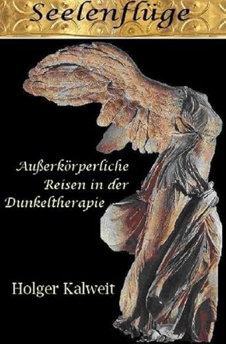 Seelenflüge. Außerkörperliche Reisen in der Dunkeltherapie: Außerkörperliche Reisen in der Dunkeltherapie