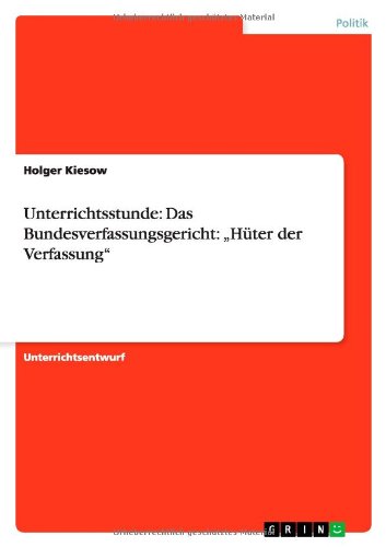 Unterrichtsstunde: Das Bundesverfassungsgericht: "Hüter der Verfassung" von Books on Demand