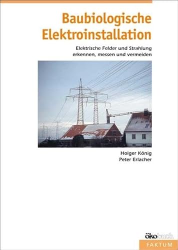 Baubiologische Elektroinstallation: Elektrische Felder und Strahlung erkennen, messen und vermeiden von Ökobuch