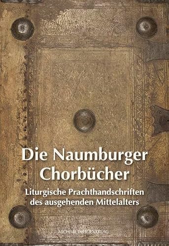 Die Naumburger Chorbücher: Liturgische Prachthandschriften des ausgehenden Mittelalters von Michael Imhof Verlag