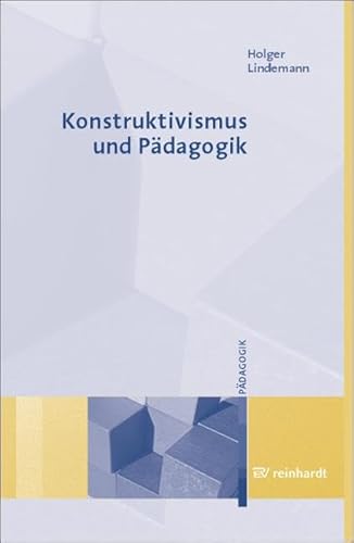 Konstruktivismus und Pädagogik: Grundlagen, Modelle, Wege zur Praxis