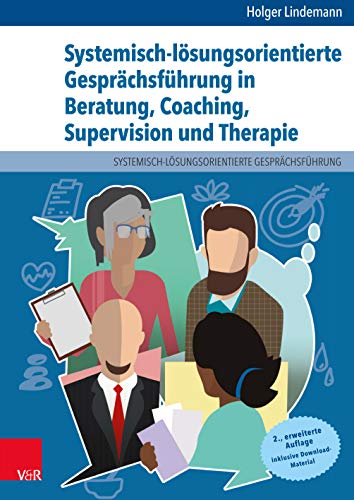 Systemisch-lösungsorientierte Gesprächsführung in Beratung, Coaching, Supervision und Therapie: Ein Lehr-, Lern- und Arbeitsbuch für Ausbildung und Praxis