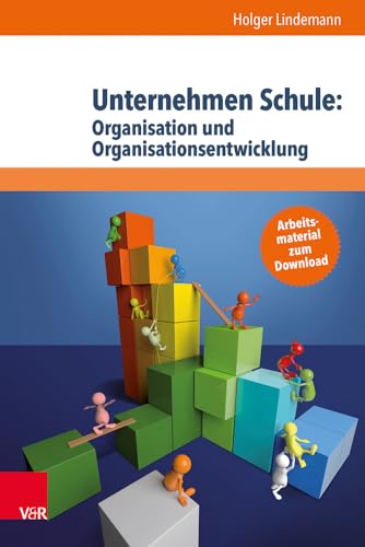 Unternehmen Schule: Organisation und Organisationsentwicklung: Theorien, Modelle und Arbeitshilfe für die aktive Gestaltung von Schule und Unterricht von Vandenhoeck and Ruprecht