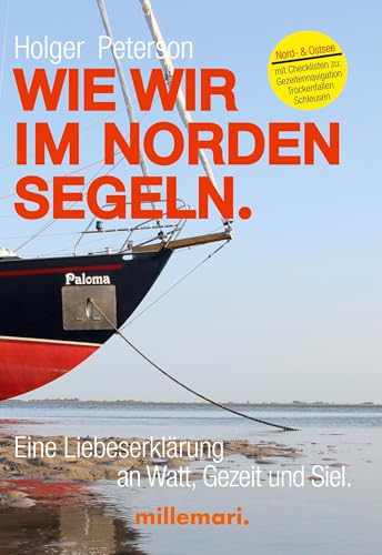Wie wir im Norden segeln.: Eine Liebeserklärung an Watt, Gezeit und Siel. Mit Checklisten zu Trockenfallen, Gezeitennavigation, Schleusen. von millemari UG
