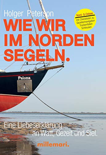 Wie wir im Norden segeln.: Eine Liebeserklärung an Watt, Gezeit und Siel. Mit Checklisten zu Trockenfallen, Gezeitennavigation, Schleusen.