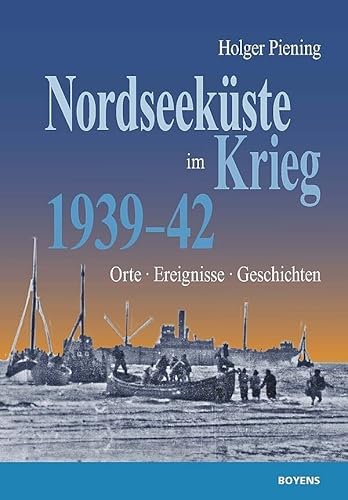 Nordseeküste im Krieg 1939 - 42: Orte - Ereignisse - Geschichten