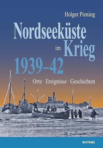 Nordseeküste im Krieg 1939 - 42: Orte - Ereignisse - Geschichten