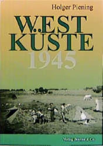 Westküste 1945: Der Norden am Ende des zweiten Weltkrieges: Nordfriesland und Dithmarschen am Ende des Zweiten Weltkrieges von Boyens Buchverlag