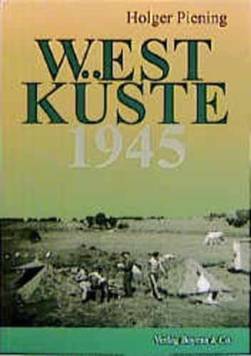 Westküste 1945: Der Norden am Ende des zweiten Weltkrieges: Nordfriesland und Dithmarschen am Ende des Zweiten Weltkrieges